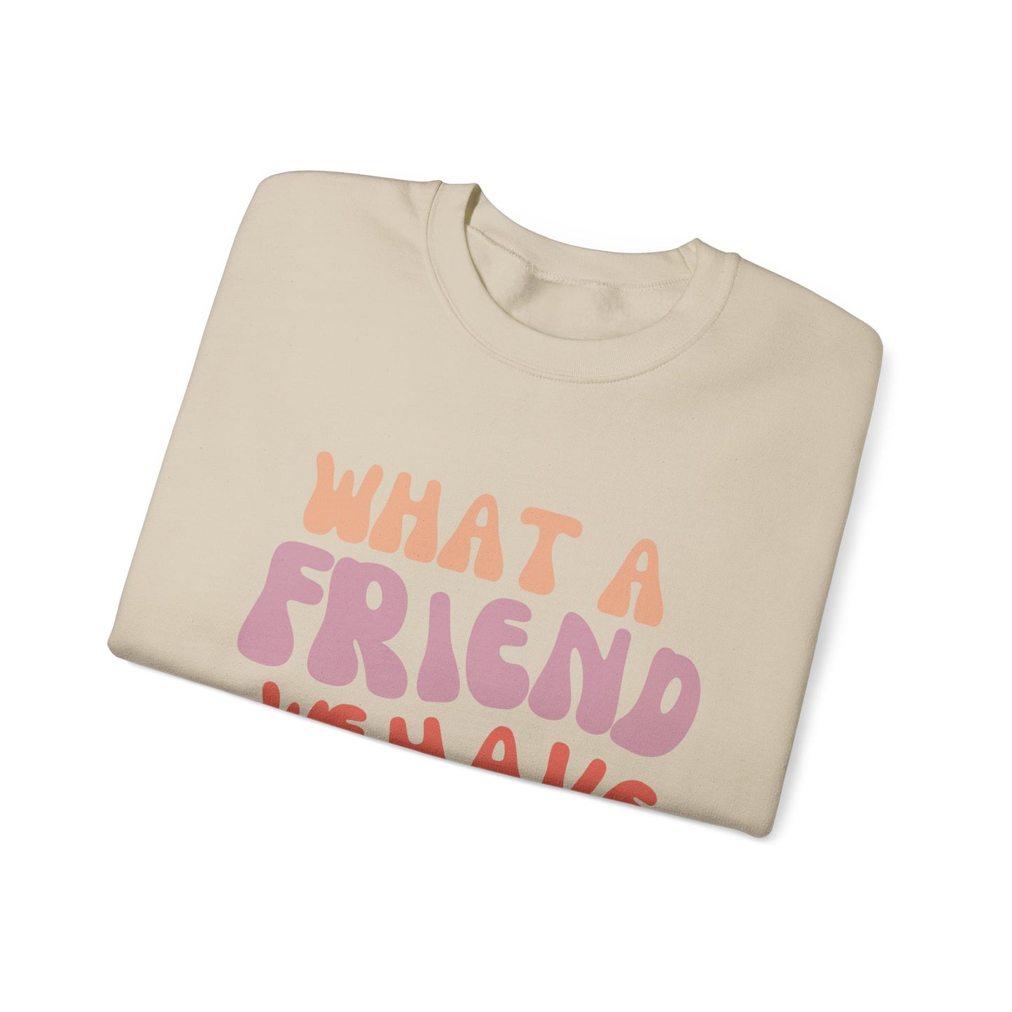 What a Friend Sweatshirt