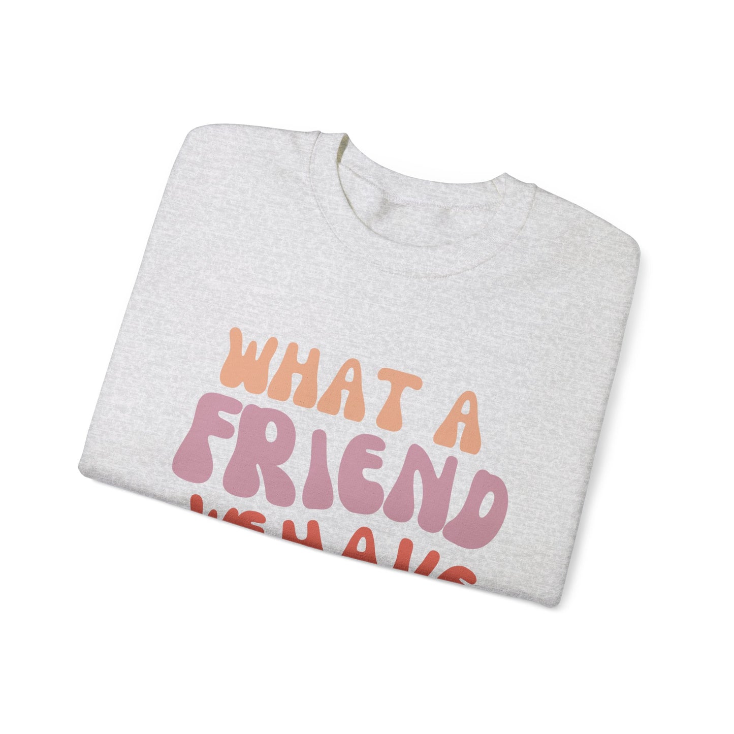 What a Friend Sweatshirt