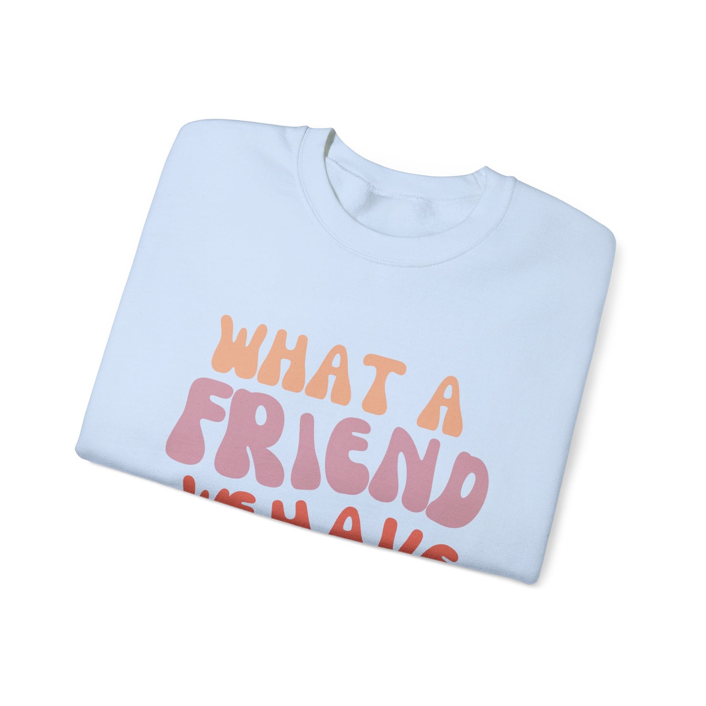 What a Friend Sweatshirt