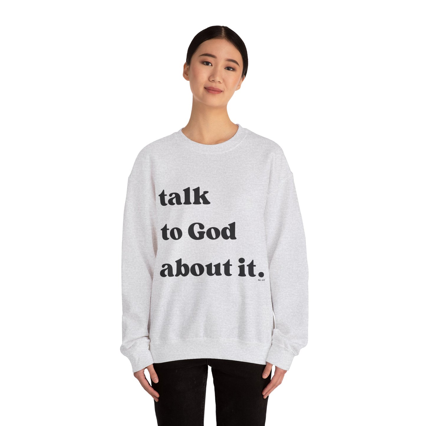 Talk to God about it Sweatshirt